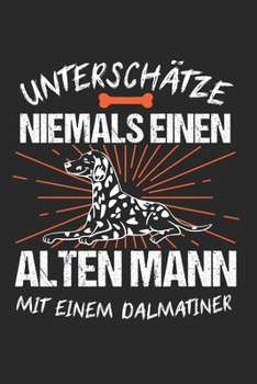 Unterschätze Niemals Einen Alten Mann Mit Einem Dalmatiner: Dalmatiner & Hund Notizbuch 6'x9' Liniert Geschenk für Hundehalter & Hunderasse (German Edition)