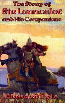 The Story of Sir Launcelot and His Companions - Book #3 of the Pyle's King Arthur