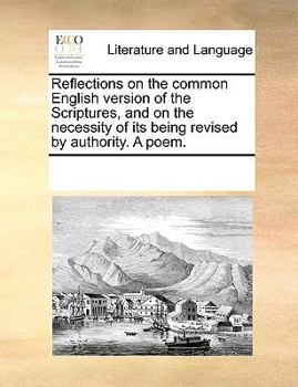 Paperback Reflections on the common English version of the Scriptures, and on the necessity of its being revised by authority. A poem. Book