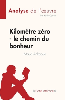 Paperback Kilomètre zéro - le chemin du bonheur de Maud Ankaoua (Analyse de l'oeuvre): Résumé complet et analyse détaillée de l'oeuvre [French] Book