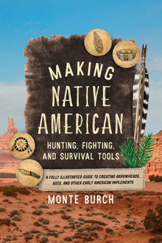 Paperback Making Native American Hunting, Fighting, and Survival Tools: A Fully Illustrated Guide to Creating Arrowheads, Axes, and Other Early American Impleme Book