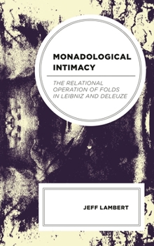 Hardcover Monadological Intimacy: The Relational Operation of Folds in Leibniz and Deleuze Book
