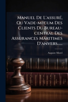 Paperback Manuel De L'assuré, Ou Vade-mecum Des Clients Du Bureau-central Des Assurances Maritimes D'anvers...... [French] Book