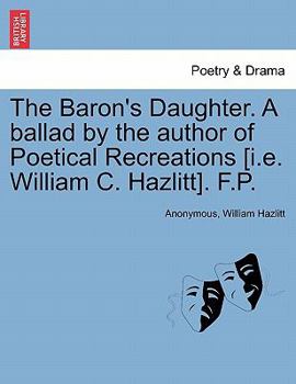 Paperback The Baron's Daughter. a Ballad by the Author of Poetical Recreations [i.E. William C. Hazlitt]. F.P. Book
