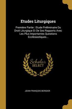 Paperback Etudes Liturgiques: Premi?re Partie: Etude Pr?liminaire Du Droit Liturgique Et de Ses Rapports Avec Les Plus Importantes Questions Eccl?si [French] Book