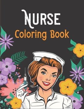 Nurse Coloring Book: Adult Coloring Book Nurse Practitioners and Nursing Students for Stress Relief and Relaxation