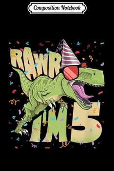 Composition Notebook: Kids 5th Birthday 5 Year Old . T-Rex Dinosaur Rawr I'm 5  Journal/Notebook Blank Lined Ruled 6x9 100 Pages