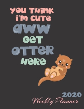 Paperback You Think I'm Cute Aww Get Otter Here: 2020 Weekly and Monthly Planner Organizer and Calendar For Women, Men Law Enforcement Officers - Track Importan Book