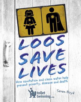 Hardcover Loos Save Lives: How Sanitation and Clean Water Help Prevent Poverty, Disease and Death Book