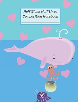 Half Blank Half Lined Composition Notebook: Friend Whale Octopus Puffy Fish,Half Unruled paper Journal,Writing Painting Doodling Drawing,8.5x11",100 Pages,For Kids,Teens.
