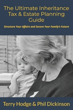 The Ultimate Inheritance Tax & Estate Planning Guide: Structure Your Affairs and Secure Your Family’s Future