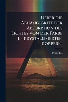 Ueber Die Abhängigkeit Der Absorption Des Lichtes Von Der Farbe in Krystallisierten Körpern