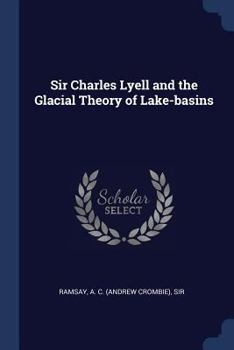 Paperback Sir Charles Lyell and the Glacial Theory of Lake-basins Book