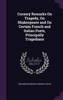 Hardcover Cursory Remarks On Tragedy, On Shakespeare and On Certain French and Italian Poets, Principally Tragedians Book