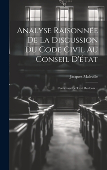 Hardcover Analyse Raisonnée De La Discussion Du Code Civil Au Conseil D'état: Contenant Le Text Des Lois ... [French] Book