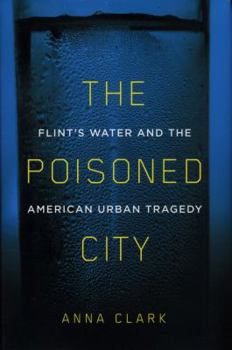 Hardcover The Poisoned City: Flint's Water and the American Urban Tragedy Book