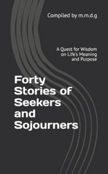 Forty Stories of Seekers and Sojourners: A Quest for Wisdom on Life's Meaning and Purpose