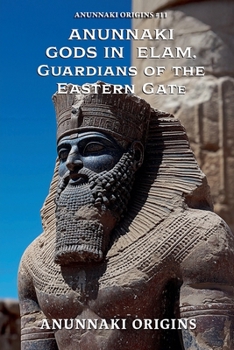 Anunnaki Gods in Elam, Guardians of the Eastern Gate (Anunnaki Origins)