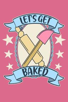 Paperback Let's Get Baked: A Notebook for the Vintage Inspired Baker and Pastry Chef Living High on That Flour Power Life Book