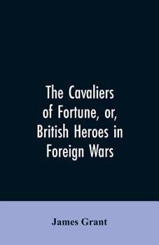 Paperback The Cavaliers of Fortune, Or, British Heroes in Foreign Wars Book