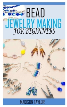 Paperback Bead Jewelry Making for Beginners: All you need to know about Bead Jewelry making as a beginner Book