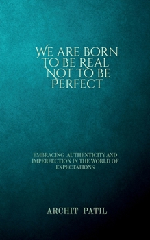 We are born to be Real ; Not to be perfect: Embracing Authenticity and imperfection in the world of expectations