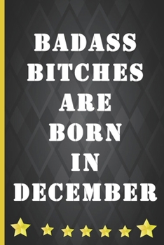 Paperback Badass bitches are born in December: Joke notebook journal with quote. Great novelty birthday gift. Funny gag present for a best friend, sister, daugh Book