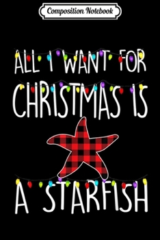 Paperback Composition Notebook: All I Want For Christmas Is A Starfish Animal Xmas Gift Journal/Notebook Blank Lined Ruled 6x9 100 Pages Book