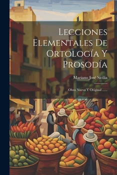 Paperback Lecciones Elementales De Ortología Y Prosodía: Obra Nueva Y Original ...... [Spanish] Book