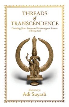 Paperback Threads of Transcendence: Decoding Shiva Sutras and Mastering the Science of Being Free Book