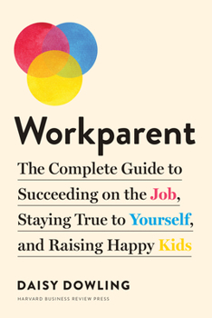 Paperback Workparent: The Complete Guide to Succeeding on the Job, Staying True to Yourself, and Raising Happy Kids Book