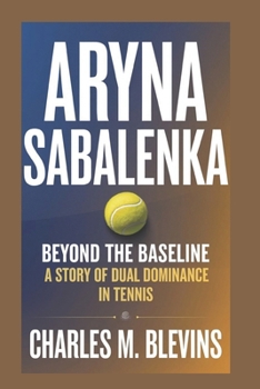 Paperback Aryna Sabalenka: Beyond the Baseline: A Story of Dual Dominance in Tennis Book