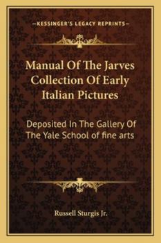 Paperback Manual Of The Jarves Collection Of Early Italian Pictures: Deposited In The Gallery Of The Yale School of fine arts Book