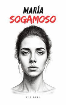 María Sogamoso: La historia de una mujer que quebró su propio destino para hacer justicia por quienes no tenian voz (Spanish Edition)