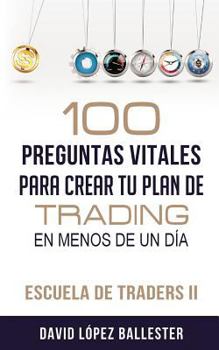 Escuela de Traders II: 100 Preguntas Vitales Para Crear Tu Plan de Trading En Menos de Un D�a