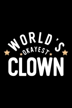 World's Okayest Clown: Nice Notebook for Clown Funny Christmas Gift Idea for Clown Clown Journal 100 pages 6x9 inches