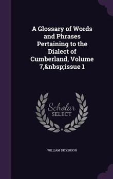 Hardcover A Glossary of Words and Phrases Pertaining to the Dialect of Cumberland, Volume 7, Issue 1 Book