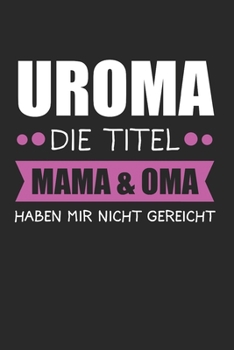 Uroma Die Titel Mama & Oma Haben Mir Nicht Gereicht: Uroma 2020 & Werdende Uroma Notizbuch 6'x9' Liniert Geschenk für Oma & Babyparty (German Edition)