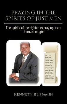 Paperback Praying in the Spirits of Just Men: The Spirits of the Righteous Praying Man: A Novel Insight Book