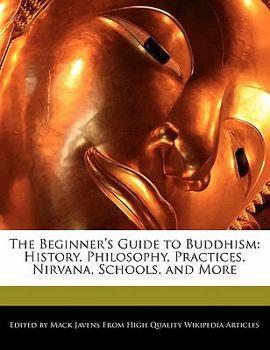 The Beginner's Guide to Buddhism : History, Philosophy, Practices, Nirvana, Schools, and More
