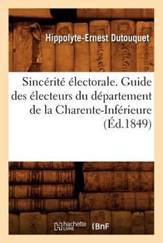 Paperback Sincérité Électorale. Guide Des Électeurs Du Département de la Charente-Inférieure, (Éd.1849) [French] Book