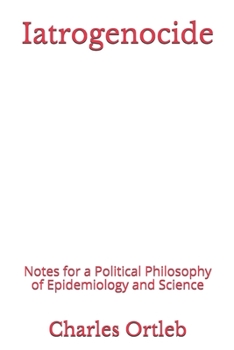 Paperback Iatrogenocide: Notes for a Political Philosophy of Epidemiology and Science Book