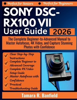 Sony Dsc-Rx100 VII User Guide 2026: The Complete Beginner-to-Advanced Manual to Master Autofocus, 4K Video, and Capture Stunning Photos with Confidenc