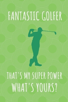 Paperback Fantastic Golfer That's My Super Power. What's Yours?: Golf Fan Notebook Journal To Write In. Book