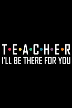 Teacher I'll Be There For You: Teacher I'll Be There For You  Journal/Notebook Blank Lined Ruled 6x9 100 Pages