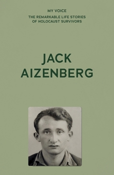 My Voice: Jack Aizenberg: From Hell to Paradise (My Voice: The Remarkable Life Stories of Holocaust Survivors)