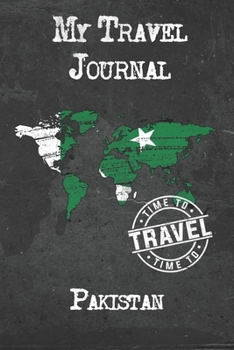 My Travel Journal Pakistan: 6x9 Travel Notebook or Diary with prompts, Checklists and Bucketlists perfect gift for your Trip to Pakistan for every Traveler