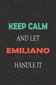 Paperback Keep Calm and let EMILIANO handle it: Lined Notebook / Journal Gift for a Boy or a Man names EMILIANO, 110 Pages, 6x9, Soft Cover, Matte Finish Book