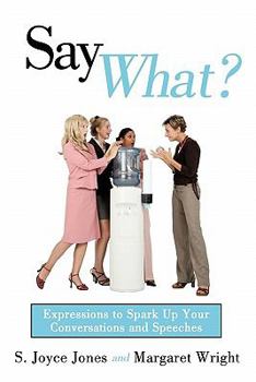 Paperback Say What?: Expressions to Spark Up Your Conversations and Speeches Book