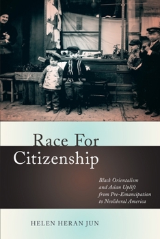 Hardcover Race for Citizenship: Black Orientalism and Asian Uplift from Pre-Emancipation to Neoliberal America Book